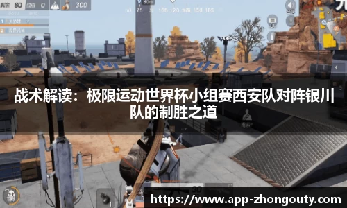 战术解读：极限运动世界杯小组赛西安队对阵银川队的制胜之道